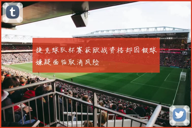 捷克球队杯赛获欧战资格却因假球嫌疑面临取消风险
